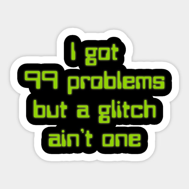 99 problems but a glitch ain't one Sticker by CrazyCreature